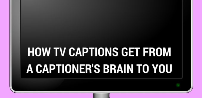 How TV Captions Get from A Captioner's Brain to You